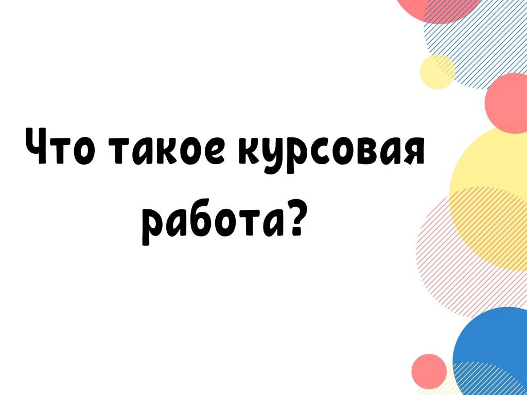 Что такое курсовая работа? * Курсовые работы (проекты)