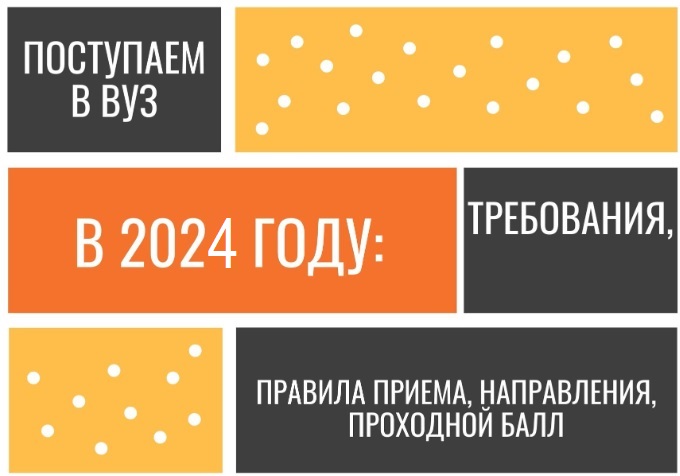 Поступаем в ВУЗ в 2024 году: требования, правила приема, направления, проходной балл