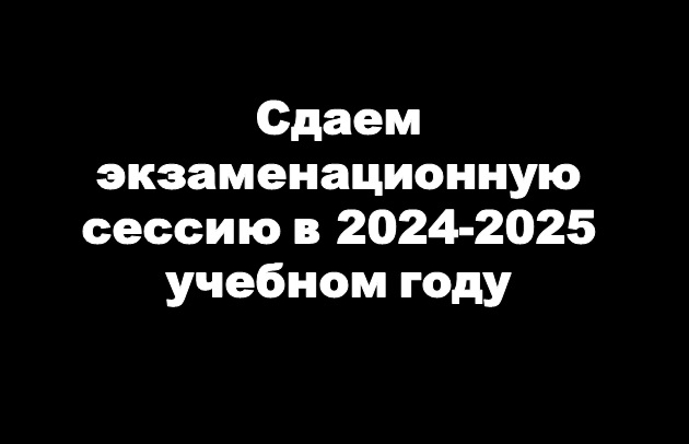 Сдаем экзаменационную сессию в 2024-2025 учебном году