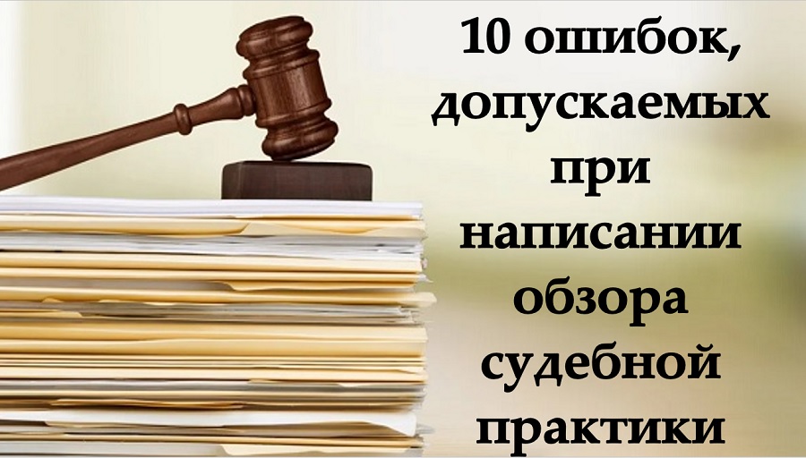 10 ошибок, допускаемых при написании обзора судебной практики