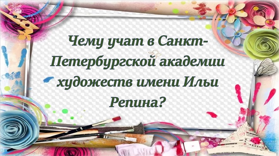 Чему учат в Санкт-Петербургской академии художеств имени Ильи Репина?