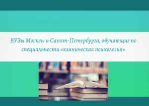 ВУЗы Москвы и Санкт-Петербурга, обучающие по специальности «клиническая психология»