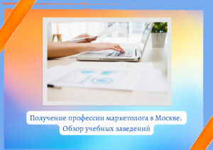 Получение профессии маркетолога в Москве. Обзор учебных заведений
