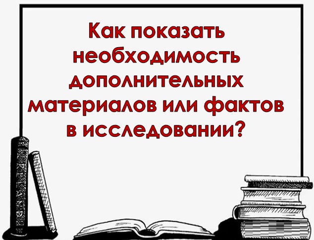 Как показать необходимость дополнительных материалов или фактов в исследовании?